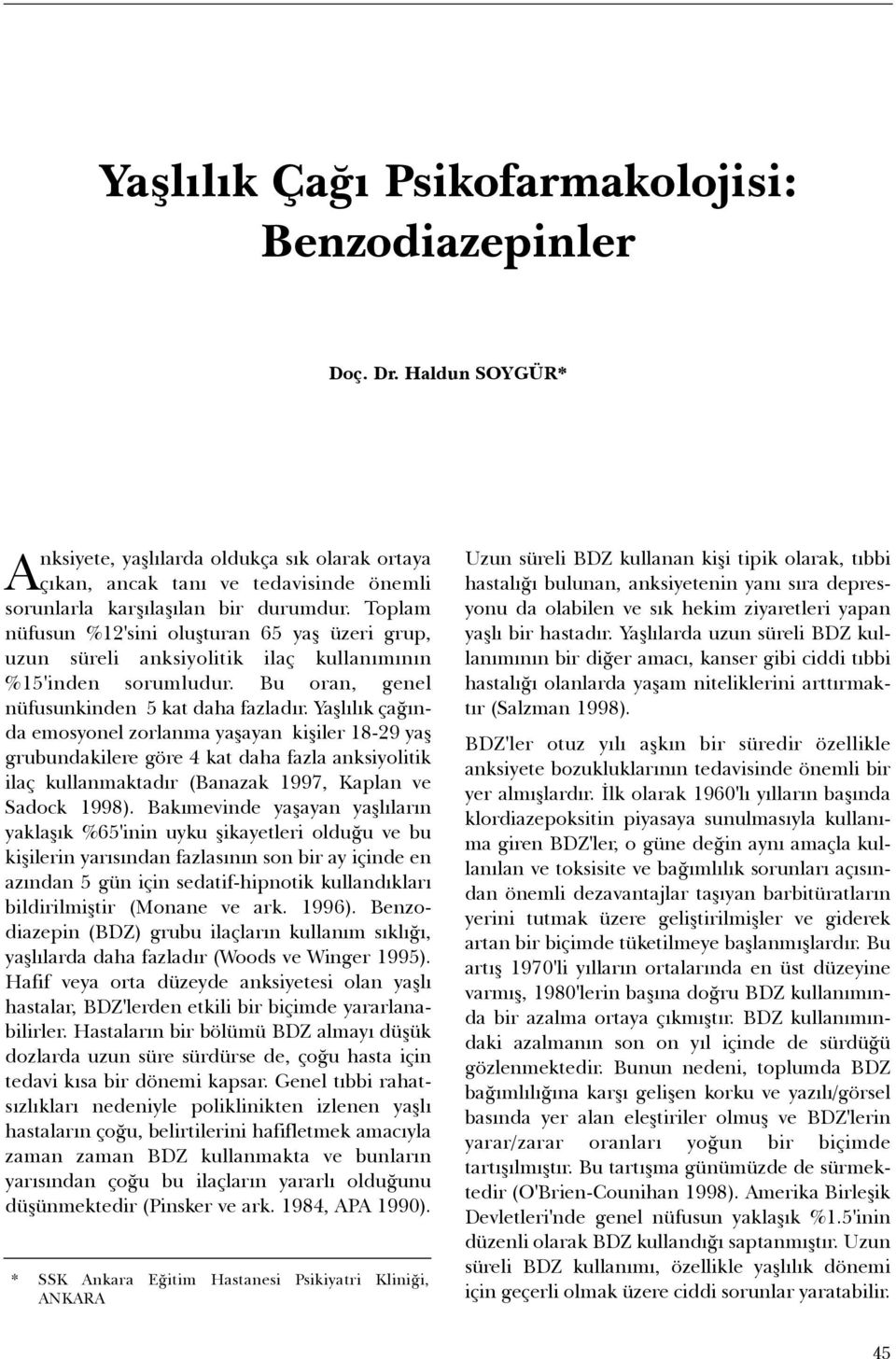 Yaþlýlýk çaðýnda emosyonel zorlanma yaþayan kiþiler 18-29 yaþ grubundakilere göre 4 kat daha fazla anksiyolitik ilaç kullanmaktadýr (Banazak 1997, Kaplan ve Sadock 1998).