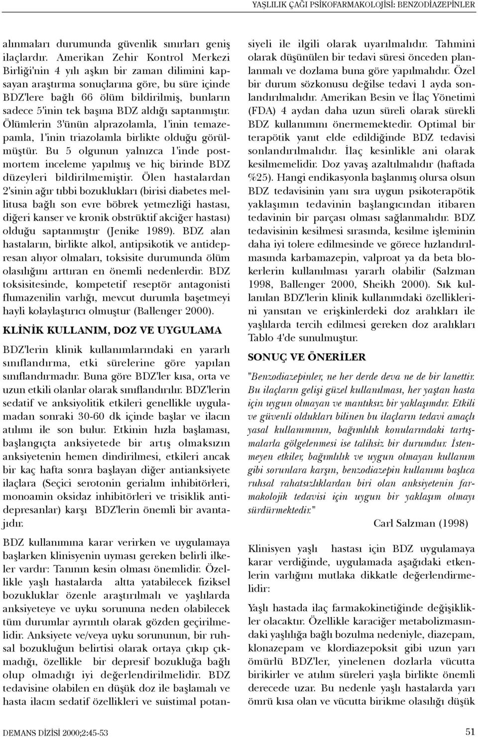 BDZ aldýðý saptanmýþtýr. Ölümlerin 3'ünün alprazolamla, 1'inin temazepamla, 1'inin triazolamla birlikte olduðu görülmüþtür.