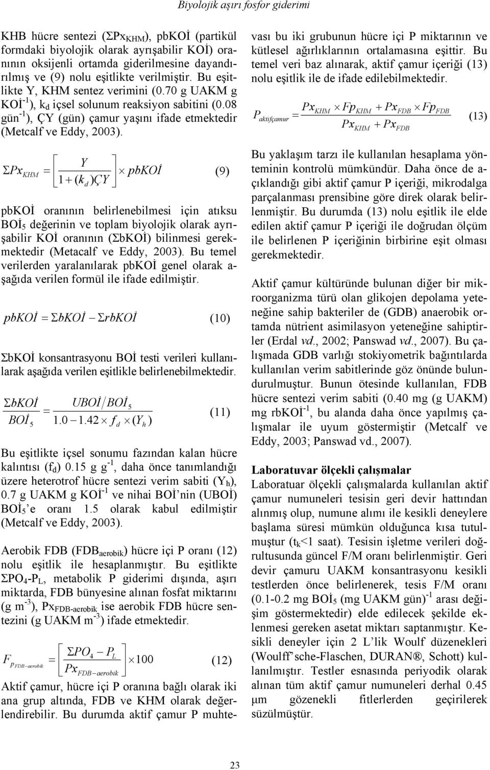 ΣPx Y = 1+ ( kd ) ÇY KHM pbkoi (9) pbkoi oranının belirlenebilmesi için atıksu BOİ 5 değerinin ve toplam biyolojik olarak ayrışabilir KOİ oranının (ΣbKOİ) bilinmesi gerekmektedir (Metacalf ve Eddy,