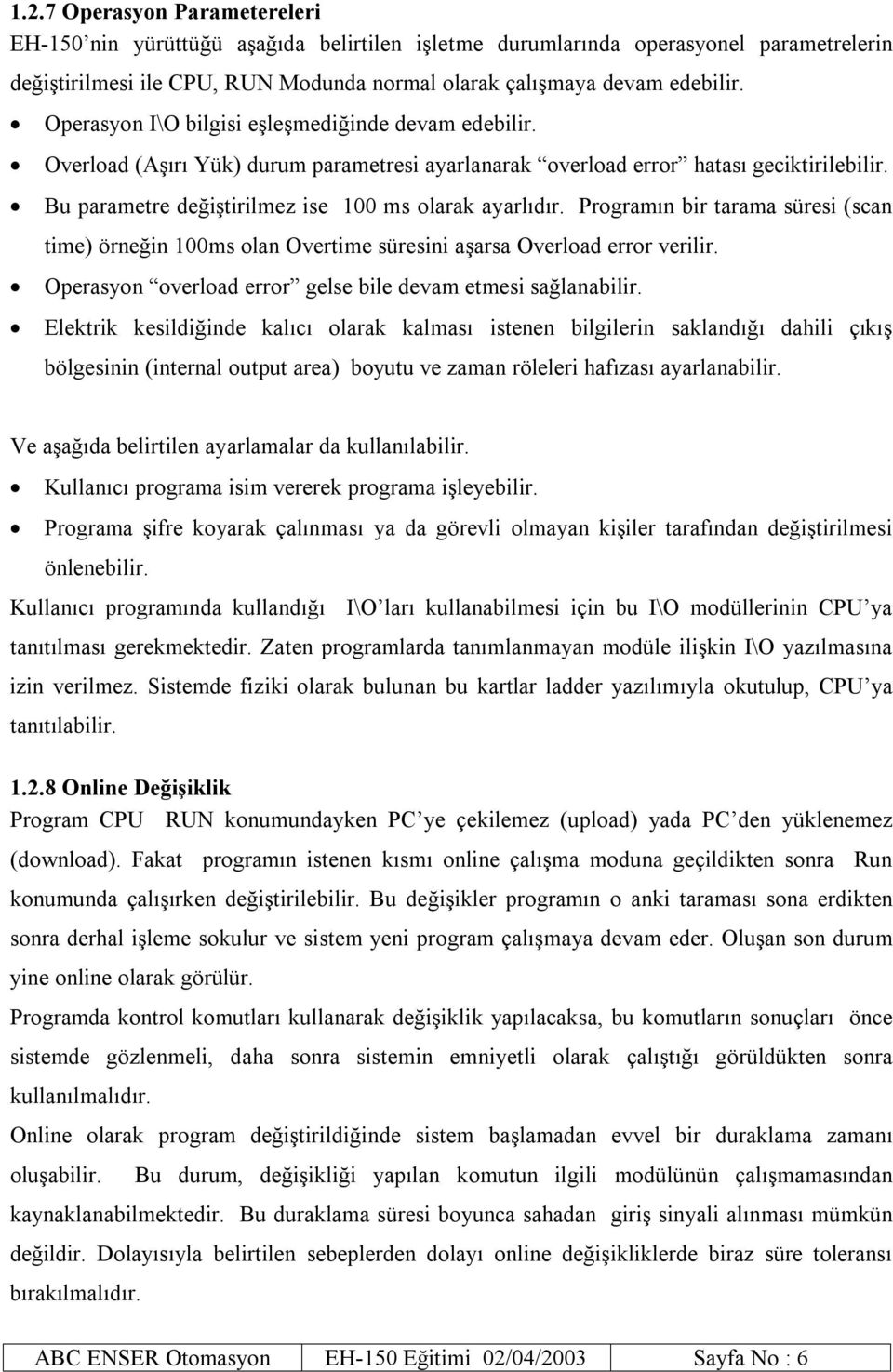 Programın bir tarama süresi (scan time) örneğin 100ms olan Overtime süresini aşarsa Overload error verilir. Operasyon overload error gelse bile devam etmesi sağlanabilir.