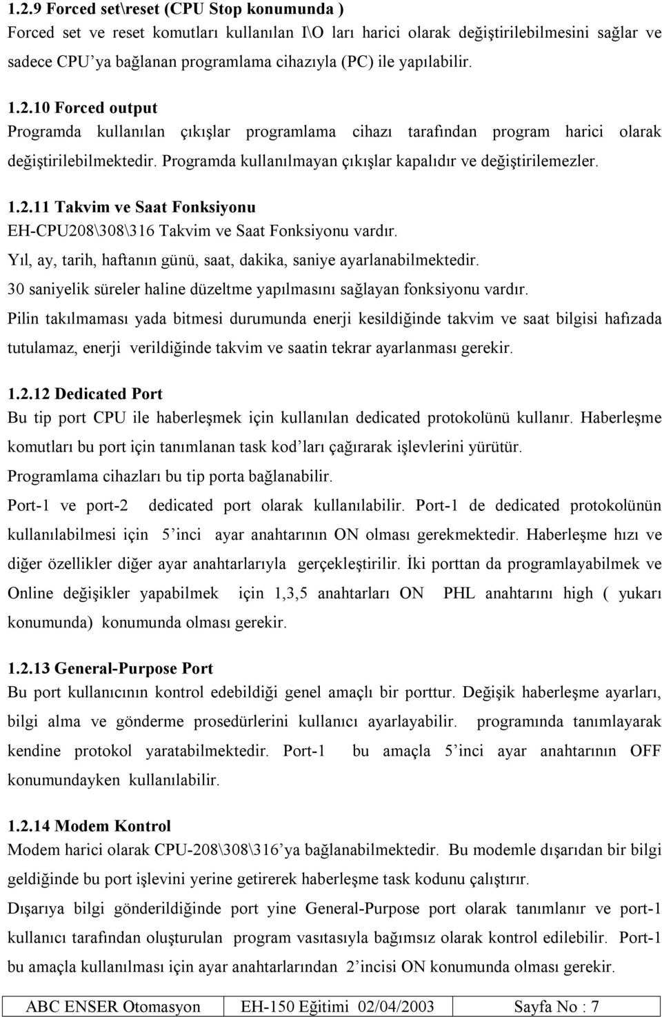 Programda kullanılmayan çıkışlar kapalıdır ve değiştirilemezler. 1.2.11 Takvim ve Saat Fonksiyonu EH-CPU208\308\316 Takvim ve Saat Fonksiyonu vardır.