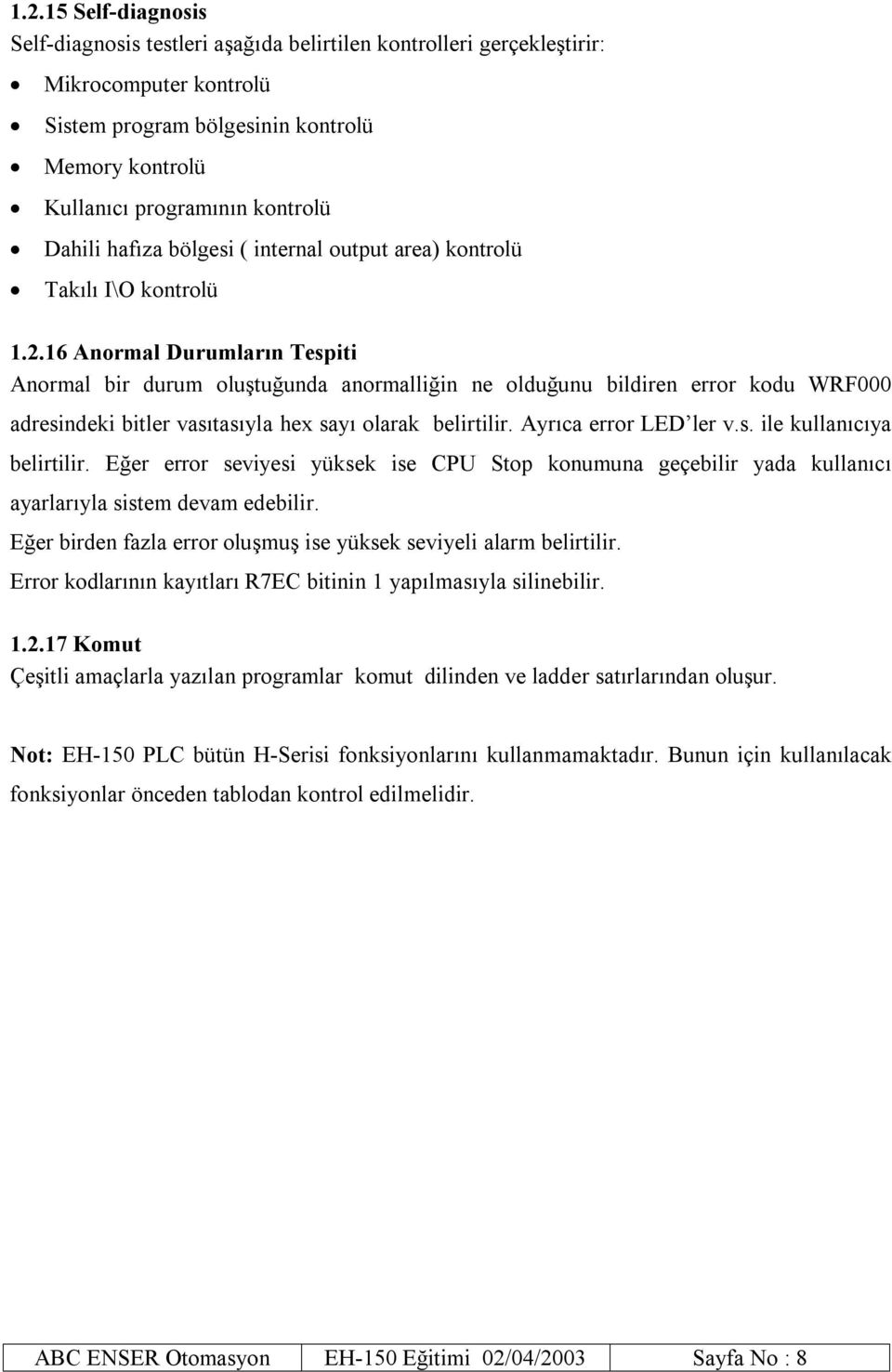 16 Anormal Durumların Tespiti Anormal bir durum oluştuğunda anormalliğin ne olduğunu bildiren error kodu WRF000 adresindeki bitler vasıtasıyla hex sayı olarak belirtilir. Ayrıca error LED ler v.s. ile kullanıcıya belirtilir.