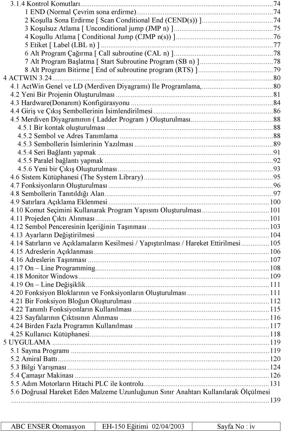 .. 78 7 Alt Program Başlatma [ Start Subroutine Program (SB n) ]... 78 8 Alt Program Bitirme [ End of subroutine program (RTS) ]... 79 4 ACTWIN 3.24... 80 4.