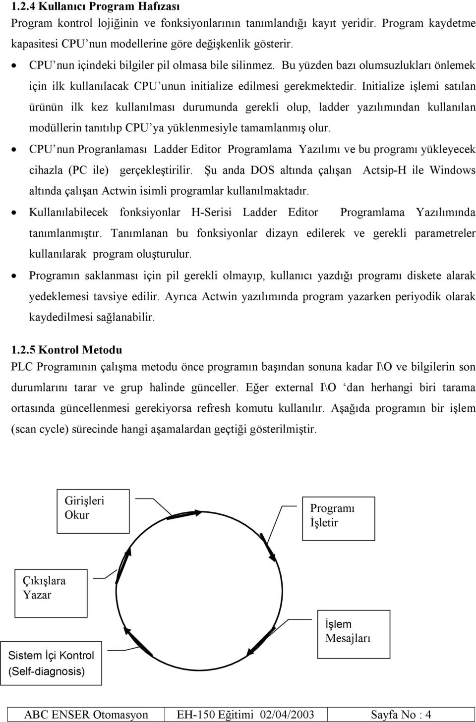 Initialize işlemi satılan ürünün ilk kez kullanılması durumunda gerekli olup, ladder yazılımından kullanılan modüllerin tanıtılıp CPU ya yüklenmesiyle tamamlanmış olur.