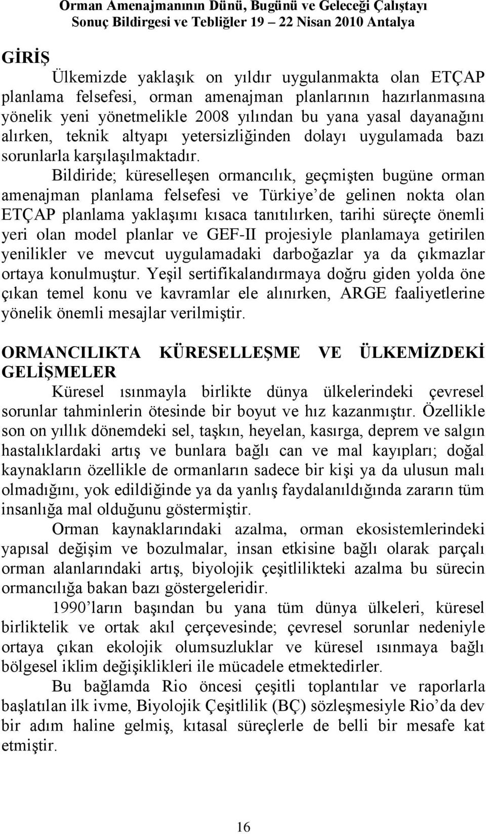 Bildiride; küreselleģen ormancılık, geçmiģten bugüne orman amenajman planlama felsefesi ve Türkiye de gelinen nokta olan ETÇAP planlama yaklaģımı kısaca tanıtılırken, tarihi süreçte önemli yeri olan