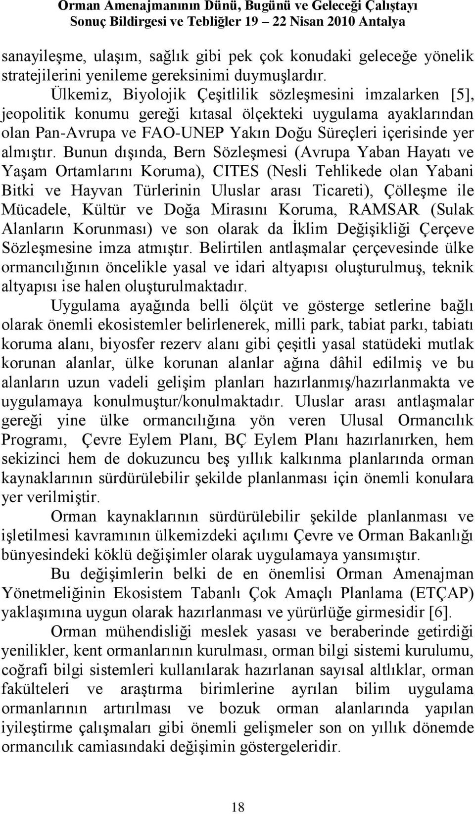 Bunun dıģında, Bern SözleĢmesi (Avrupa Yaban Hayatı ve YaĢam Ortamlarını Koruma), CITES (Nesli Tehlikede olan Yabani Bitki ve Hayvan Türlerinin Uluslar arası Ticareti), ÇölleĢme ile Mücadele, Kültür