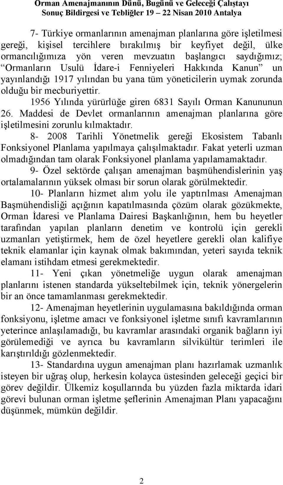 Maddesi de Devlet ormanlarının amenajman planlarına göre iģletilmesini zorunlu kılmaktadır. 8-2008 Tarihli Yönetmelik gereği Ekosistem Tabanlı Fonksiyonel Planlama yapılmaya çalıģılmaktadır.