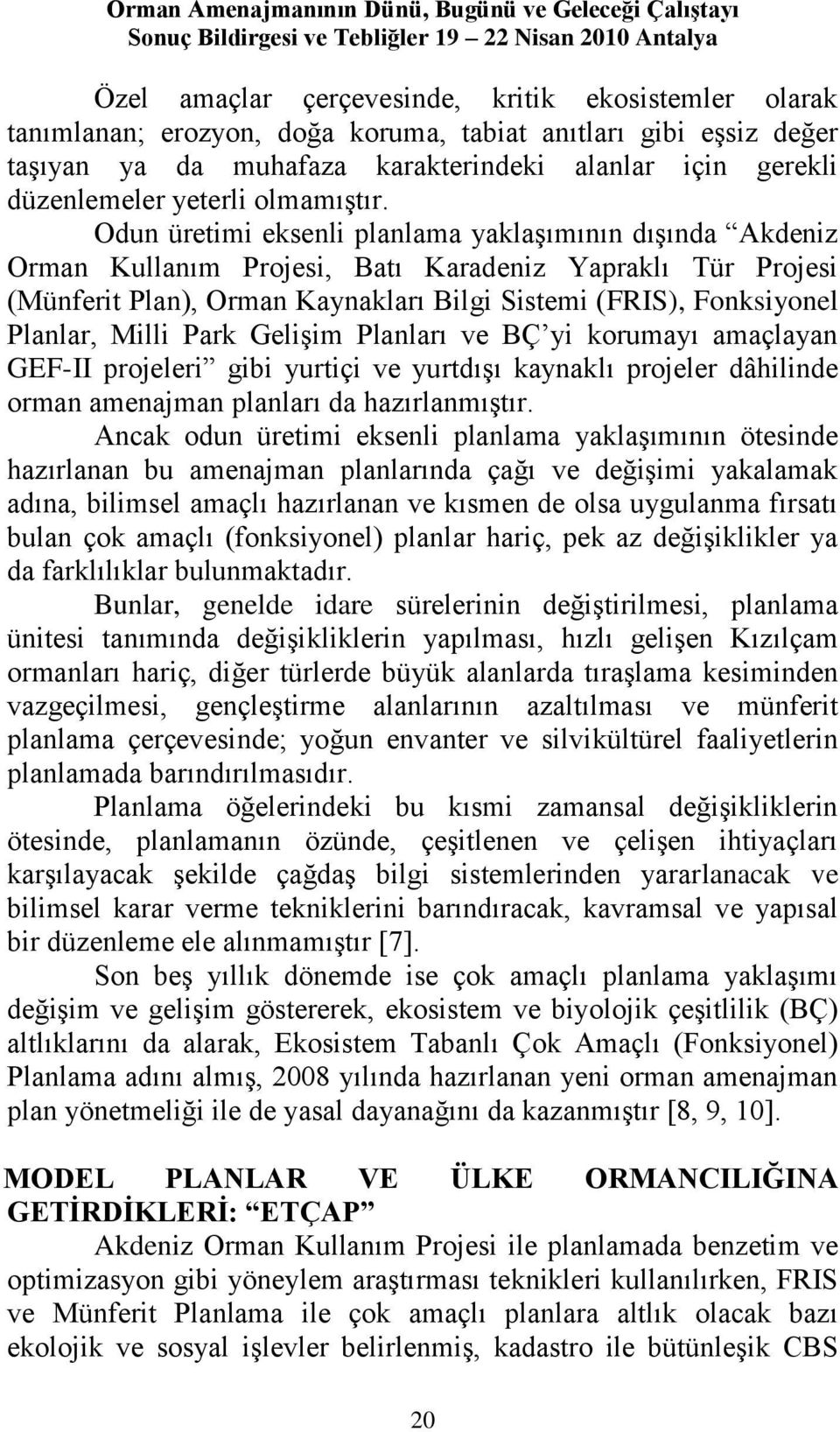 Odun üretimi eksenli planlama yaklaģımının dıģında Akdeniz Orman Kullanım Projesi, Batı Karadeniz Yapraklı Tür Projesi (Münferit Plan), Orman Kaynakları Bilgi Sistemi (FRIS), Fonksiyonel Planlar,