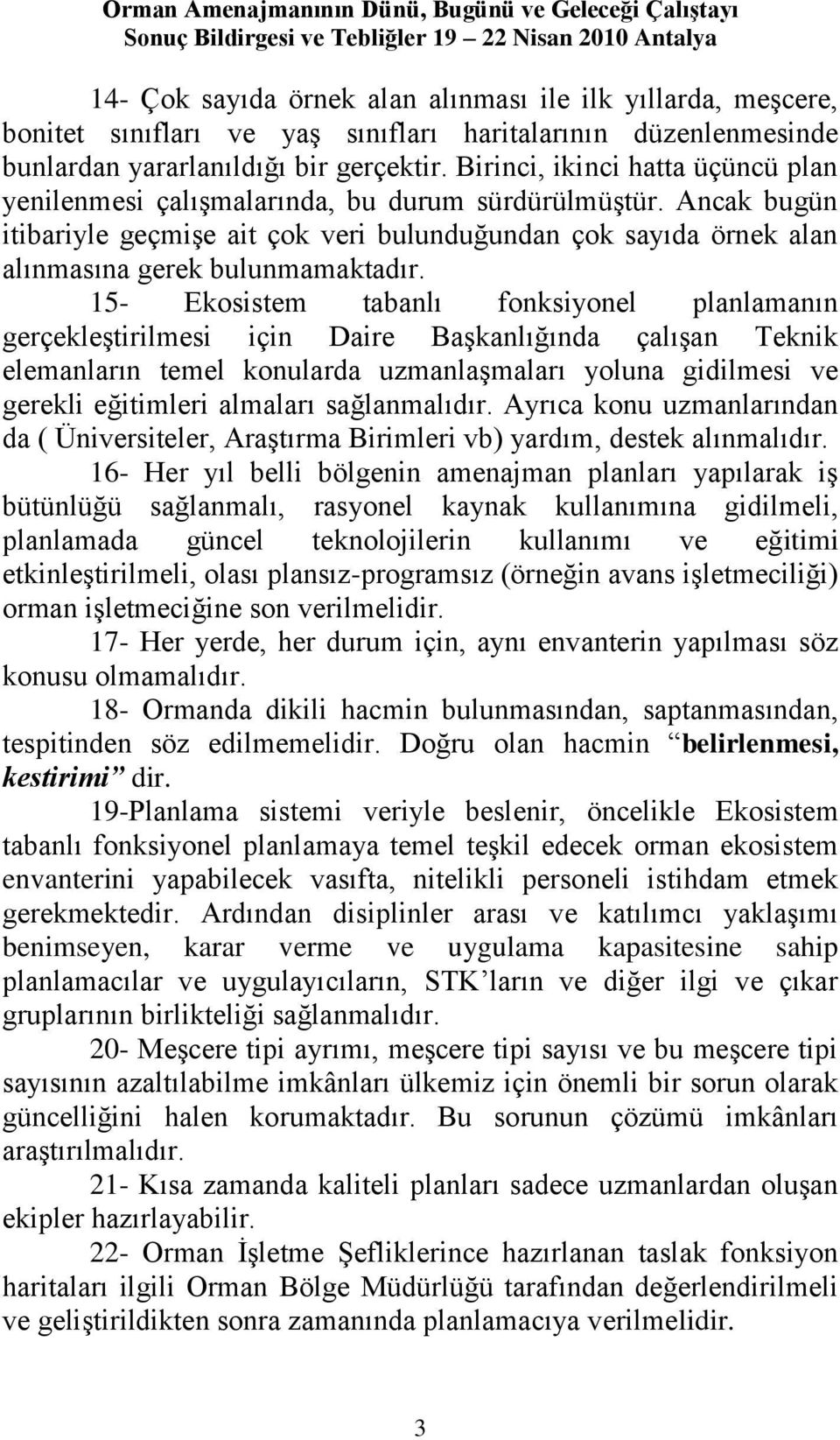 15- Ekosistem tabanlı fonksiyonel planlamanın gerçekleģtirilmesi için Daire BaĢkanlığında çalıģan Teknik elemanların temel konularda uzmanlaģmaları yoluna gidilmesi ve gerekli eğitimleri almaları