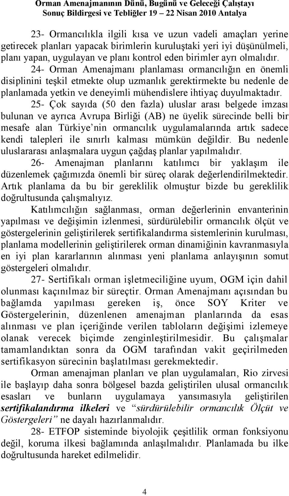 24- Orman Amenajmanı planlaması ormancılığın en önemli disiplinini teģkil etmekte olup uzmanlık gerektirmekte bu nedenle de planlamada yetkin ve deneyimli mühendislere ihtiyaç duyulmaktadır.