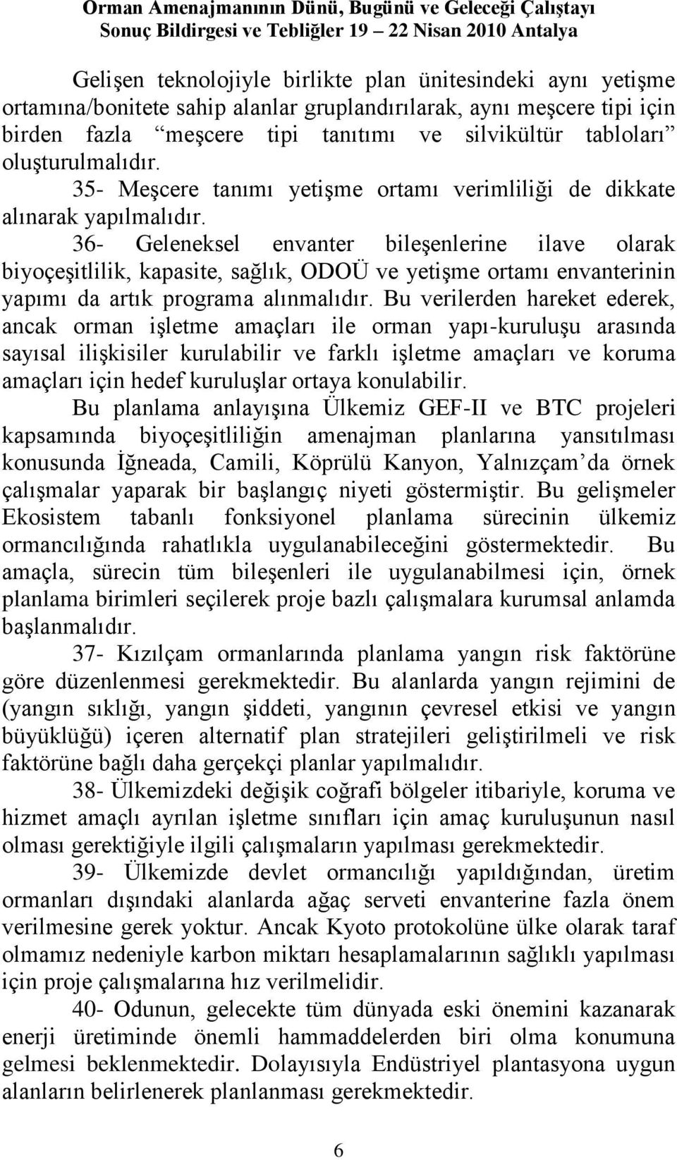 36- Geleneksel envanter bileģenlerine ilave olarak biyoçeģitlilik, kapasite, sağlık, ODOÜ ve yetiģme ortamı envanterinin yapımı da artık programa alınmalıdır.