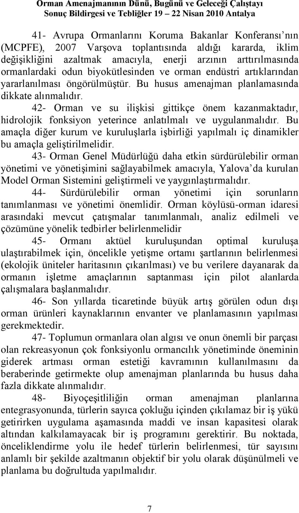 42- Orman ve su iliģkisi gittikçe önem kazanmaktadır, hidrolojik fonksiyon yeterince anlatılmalı ve uygulanmalıdır.