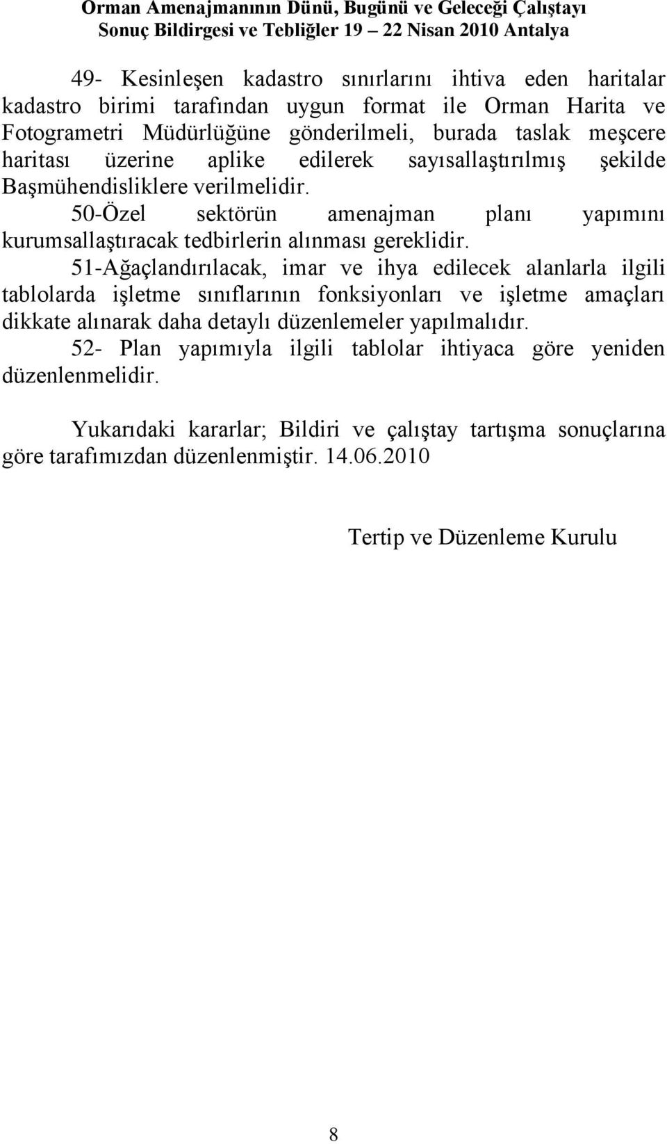 51-Ağaçlandırılacak, imar ve ihya edilecek alanlarla ilgili tablolarda iģletme sınıflarının fonksiyonları ve iģletme amaçları dikkate alınarak daha detaylı düzenlemeler yapılmalıdır.