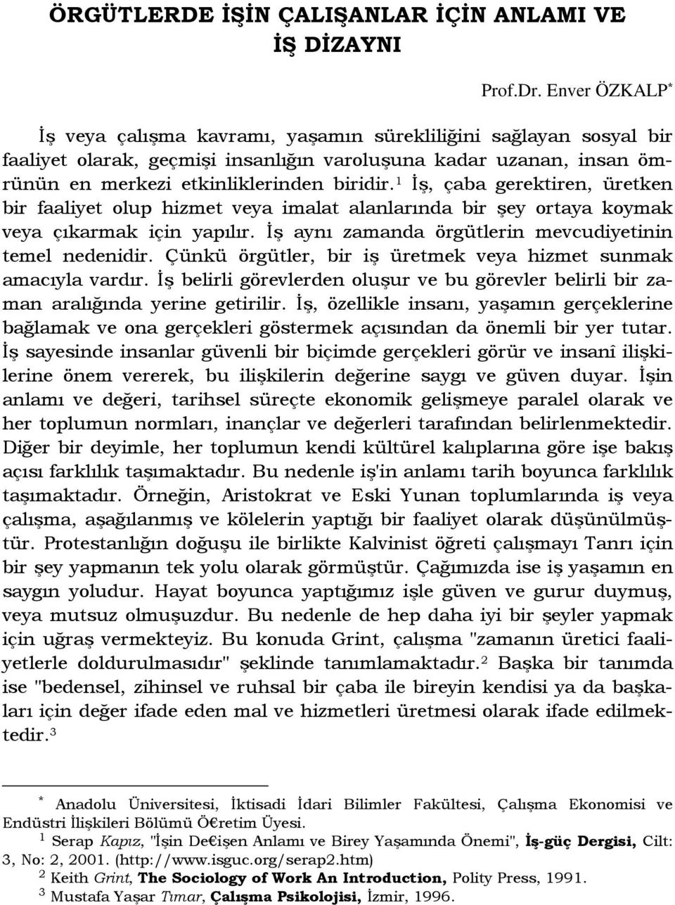 1 Đş, çaba gerektiren, üretken bir faaliyet olup hizmet veya imalat alanlarında bir şey ortaya koymak veya çıkarmak için yapılır. Đş aynı zamanda örgütlerin mevcudiyetinin temel nedenidir.