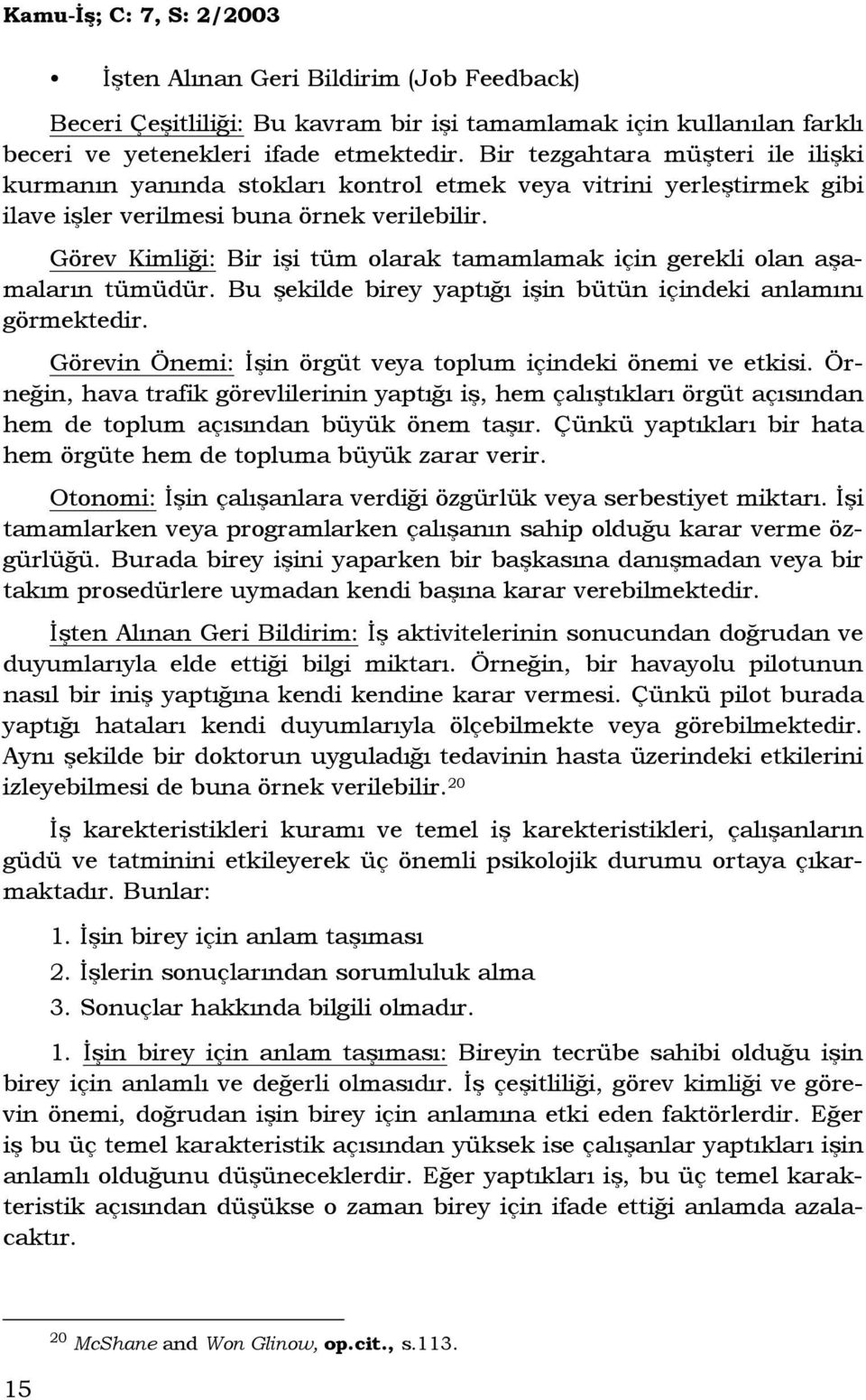 Görev Kimliği: Bir işi tüm olarak tamamlamak için gerekli olan aşamaların tümüdür. Bu şekilde birey yaptığı işin bütün içindeki anlamını görmektedir.