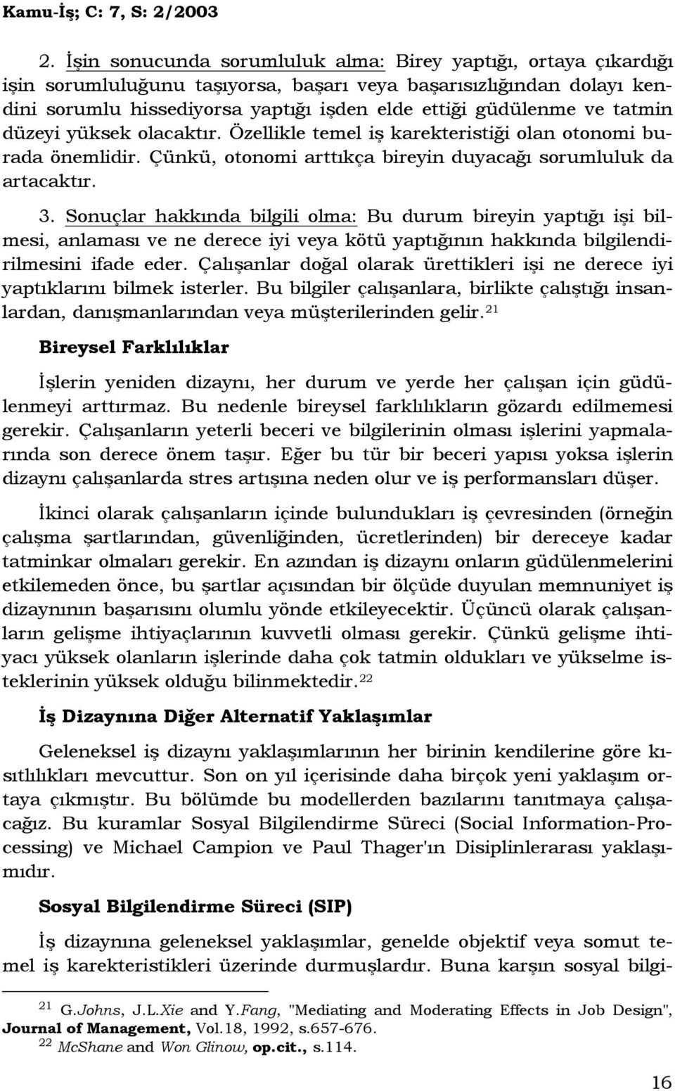 Sonuçlar hakkında bilgili olma: Bu durum bireyin yaptığı işi bilmesi, anlaması ve ne derece iyi veya kötü yaptığının hakkında bilgilendirilmesini ifade eder.