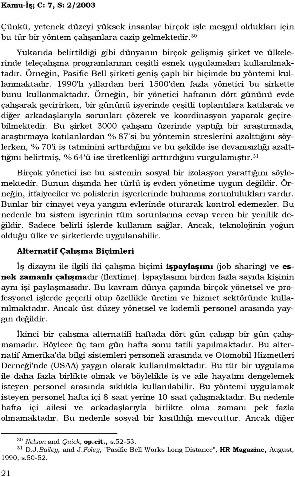 Örneğin, Pasific Bell şirketi geniş çaplı bir biçimde bu yöntemi kullanmaktadır. 1990'lı yıllardan beri 1500'den fazla yönetici bu şirkette bunu kullanmaktadır.