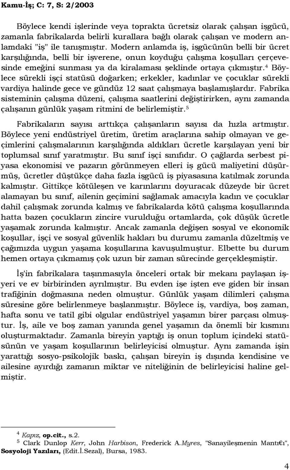 4 Böylece sürekli işçi statüsü doğarken; erkekler, kadınlar ve çocuklar sürekli vardiya halinde gece ve gündüz 12 saat çalışmaya başlamışlardır.