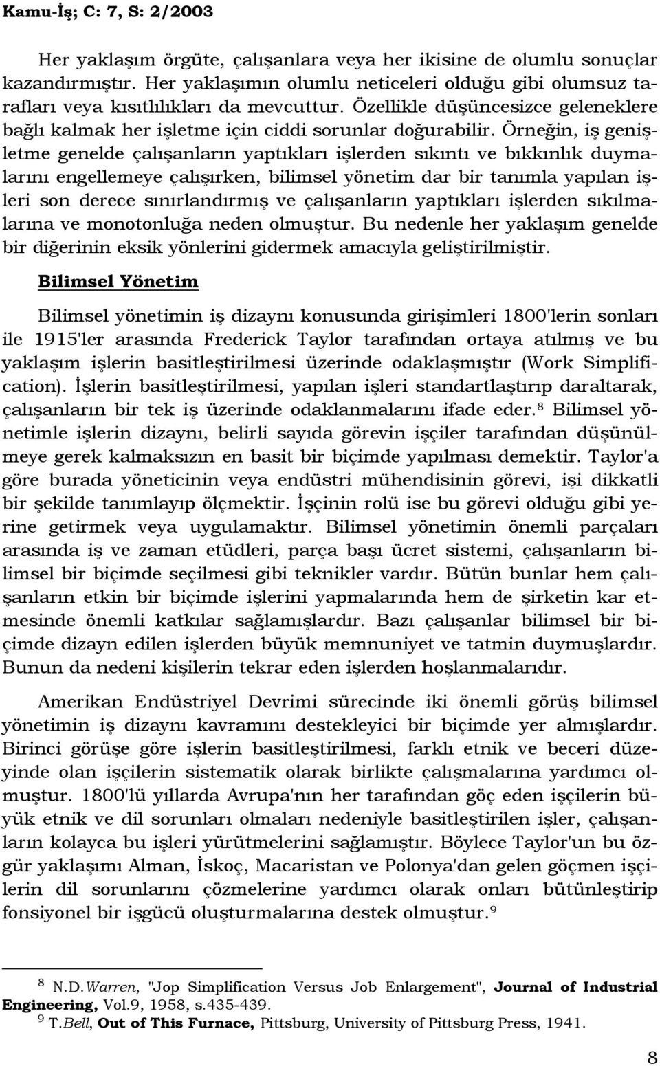 Örneğin, iş genişletme genelde çalışanların yaptıkları işlerden sıkıntı ve bıkkınlık duymalarını engellemeye çalışırken, bilimsel yönetim dar bir tanımla yapılan işleri son derece sınırlandırmış ve