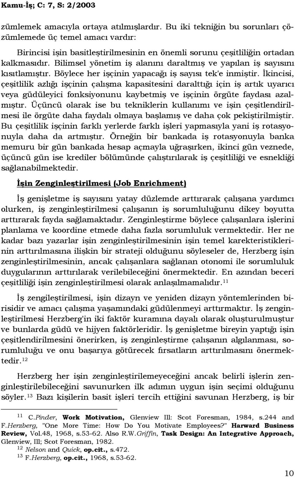 Đkincisi, çeşitlilik azlığı işçinin çalışma kapasitesini daralttığı için iş artık uyarıcı veya güdüleyici fonksiyonunu kaybetmiş ve işçinin örgüte faydası azalmıştır.