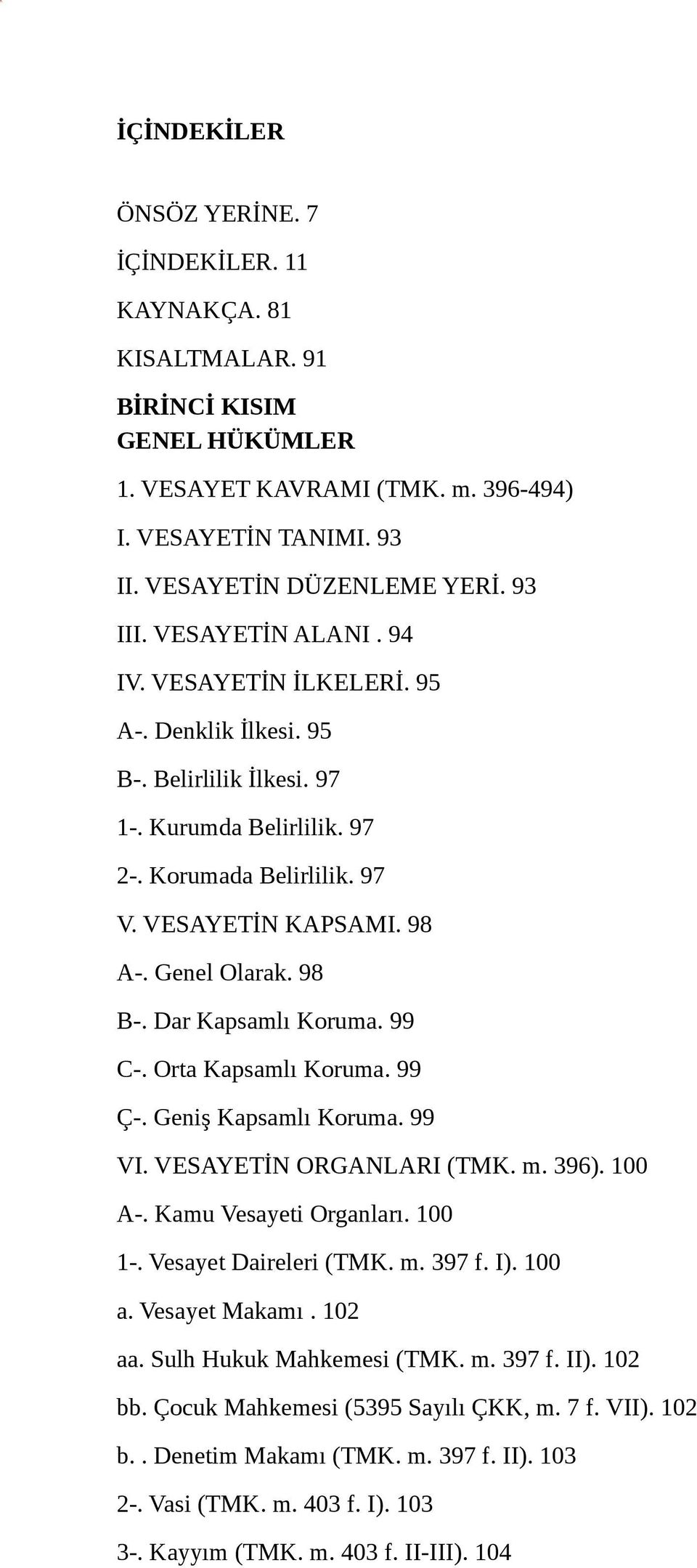 VESAYETİN KAPSAMI. 98 A-. Genel Olarak. 98 B-. Dar Kapsamlı Koruma. 99 C-. Orta Kapsamlı Koruma. 99 Ç-. Geniş Kapsamlı Koruma. 99 VI. VESAYETİN ORGANLARI (TMK. m. 396). 100 A-.