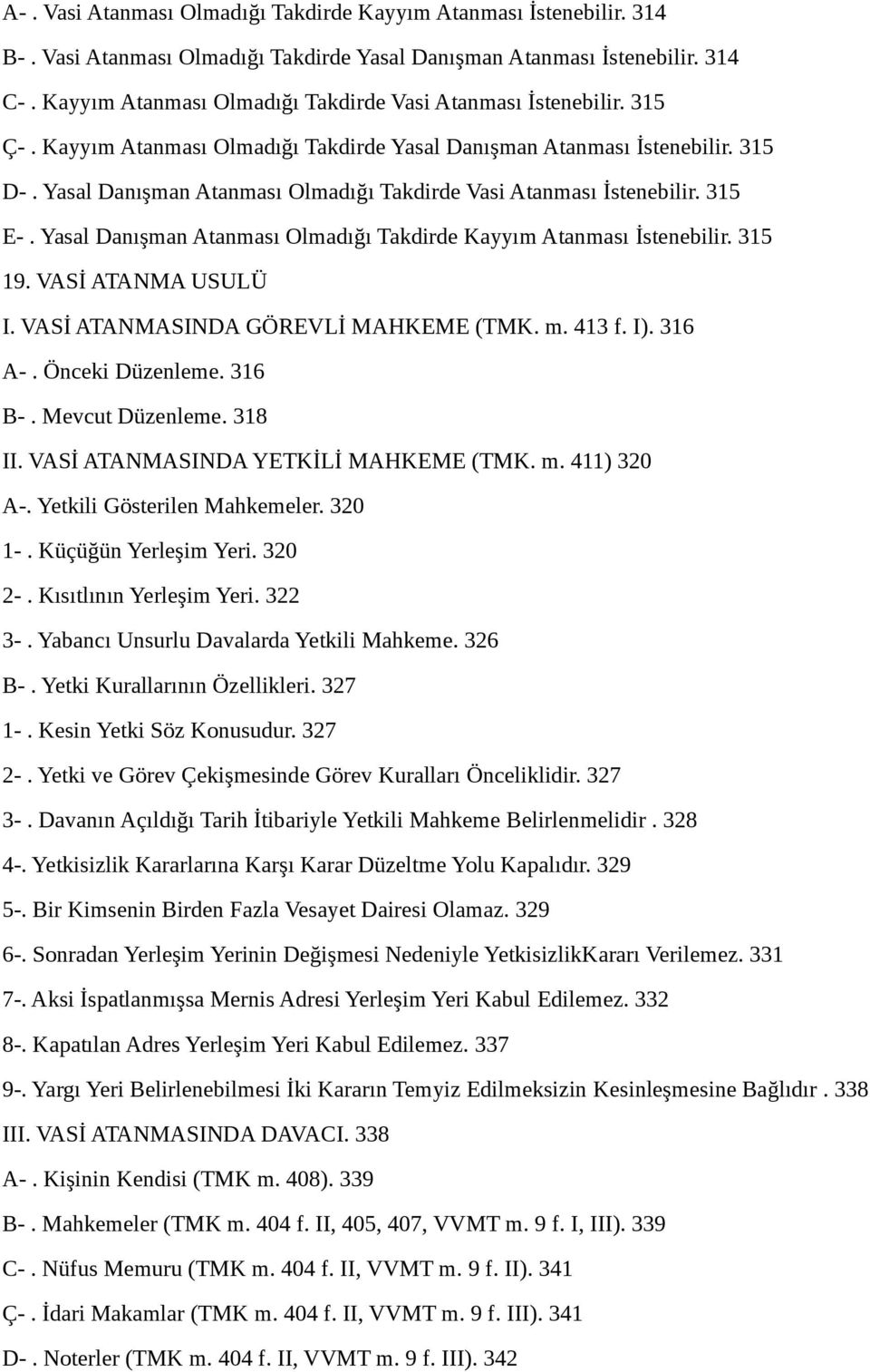 Yasal Danışman Atanması Olmadığı Takdirde Vasi Atanması İstenebilir. 315 E-. Yasal Danışman Atanması Olmadığı Takdirde Kayyım Atanması İstenebilir. 315 19. VASİ ATANMA USULÜ I.