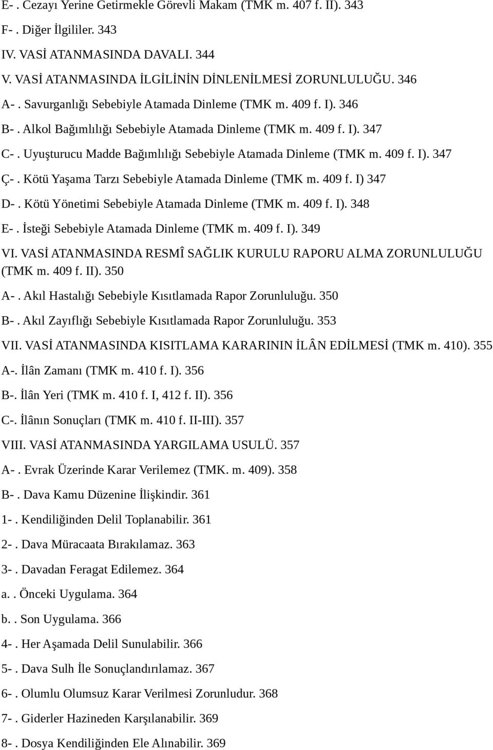 409 f. I). 347 Ç-. Kötü Yaşama Tarzı Sebebiyle Atamada Dinleme (TMK m. 409 f. I) 347 D-. Kötü Yönetimi Sebebiyle Atamada Dinleme (TMK m. 409 f. I). 348 E-. İsteği Sebebiyle Atamada Dinleme (TMK m.