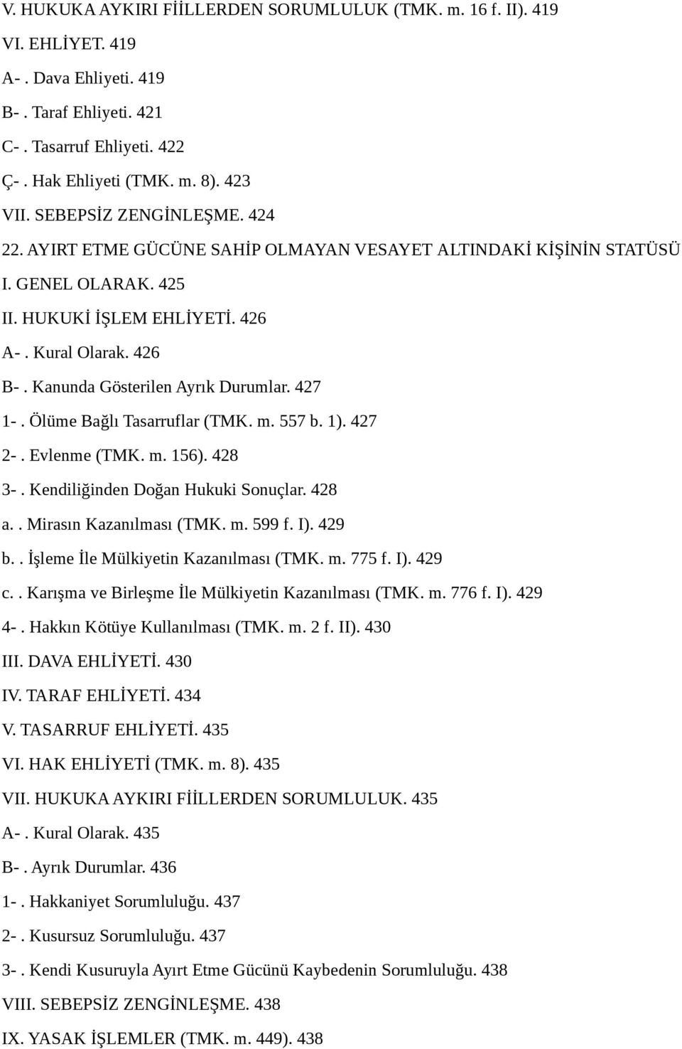 Kanunda Gösterilen Ayrık Durumlar. 427 1-. Ölüme Bağlı Tasarruflar (TMK. m. 557 b. 1). 427 2-. Evlenme (TMK. m. 156). 428 3-. Kendiliğinden Doğan Hukuki Sonuçlar. 428 a.. Mirasın Kazanılması (TMK. m. 599 f.