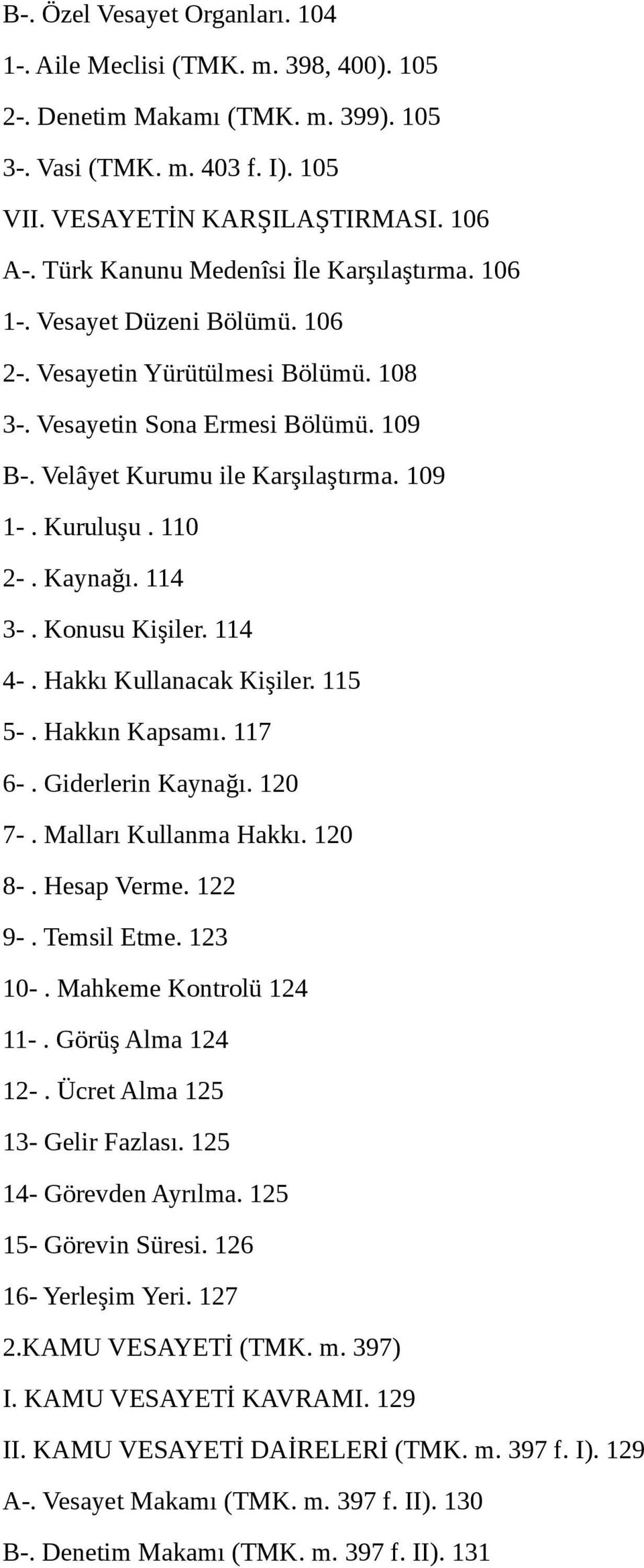 Kuruluşu. 110 2-. Kaynağı. 114 3-. Konusu Kişiler. 114 4-. Hakkı Kullanacak Kişiler. 115 5-. Hakkın Kapsamı. 117 6-. Giderlerin Kaynağı. 120 7-. Malları Kullanma Hakkı. 120 8-. Hesap Verme. 122 9-.