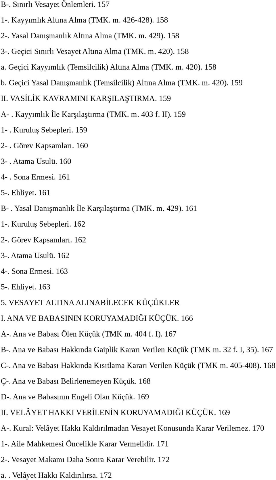 Kayyımlık İle Karşılaştırma (TMK. m. 403 f. II). 159 1-. Kuruluş Sebepleri. 159 2-. Görev Kapsamları. 160 3-. Atama Usulü. 160 4-. Sona Ermesi. 161 5-. Ehliyet. 161 B-.