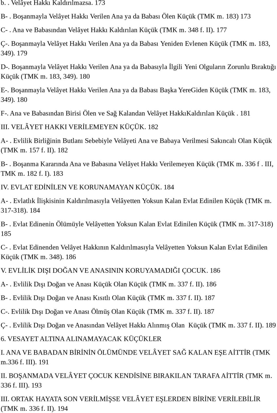 Boşanmayla Velâyet Hakkı Verilen Ana ya da Babasıyla İlgili Yeni Olguların Zorunlu Bıraktığı Küçük (TMK m. 183, 349). 180 E-.