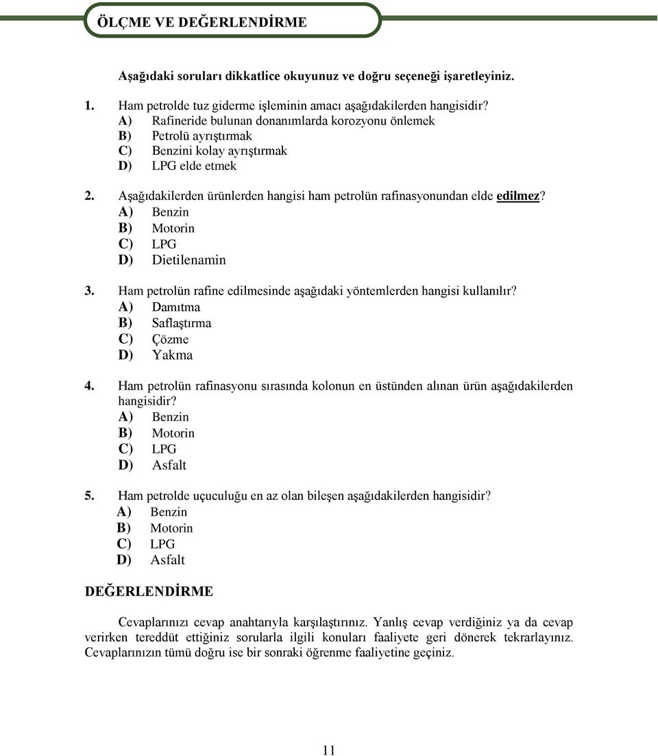 Aşağıdakilerden ürünlerden hangisi ham petrolün rafinasyonundan elde edilmez? A) Benzin B) Motorin C) LPG D) Dietilenamin 3. Ham petrolün rafine edilmesinde aşağıdaki yöntemlerden hangisi kullanılır?