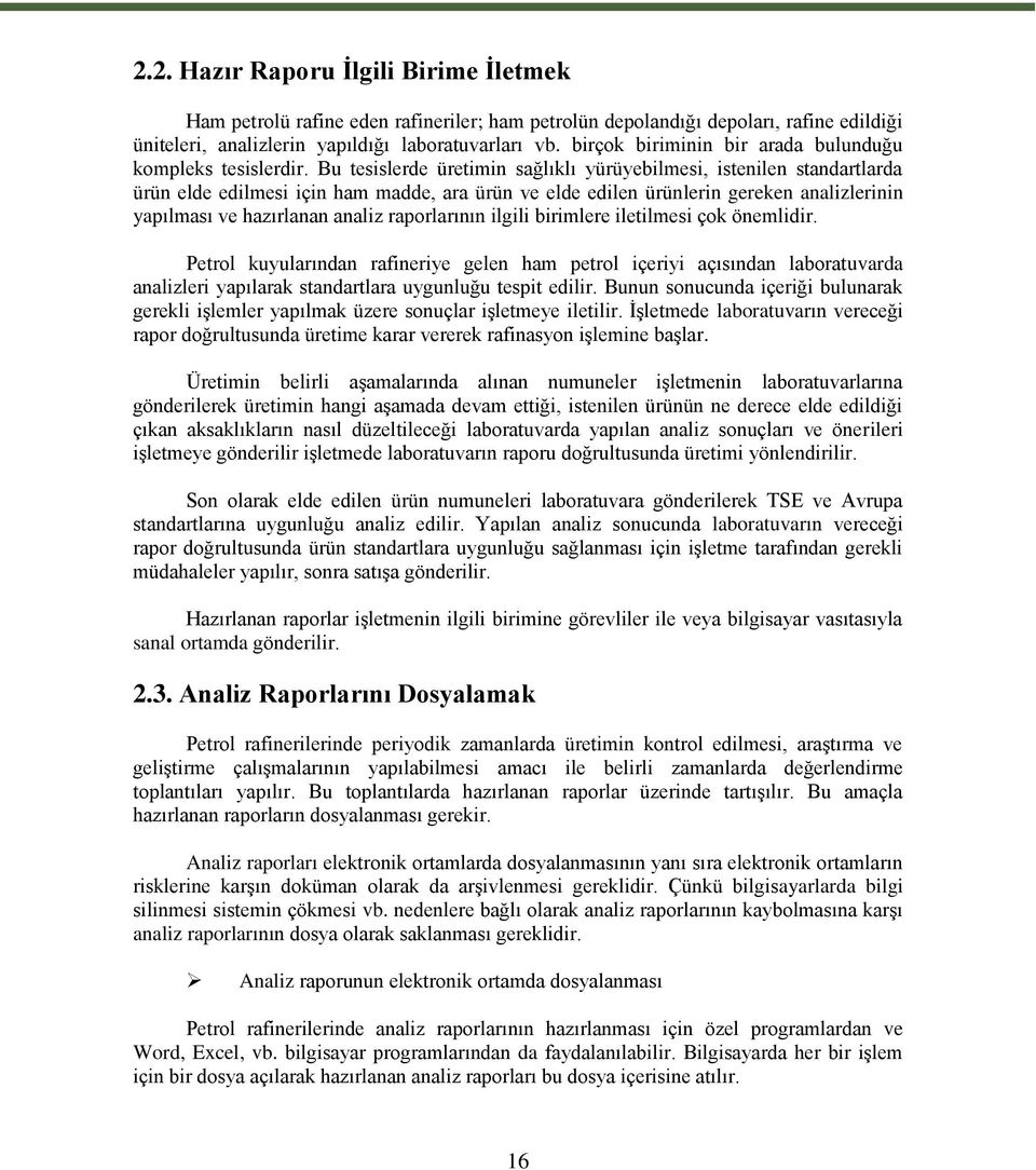 Bu tesislerde üretimin sağlıklı yürüyebilmesi, istenilen standartlarda ürün elde edilmesi için ham madde, ara ürün ve elde edilen ürünlerin gereken analizlerinin yapılması ve hazırlanan analiz