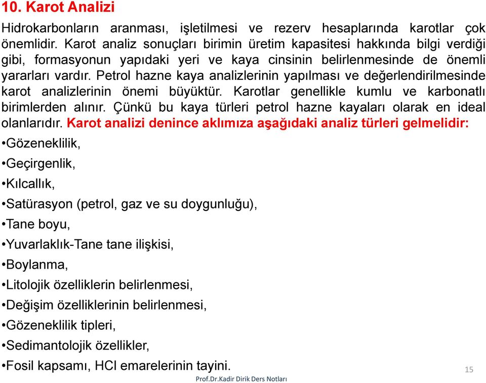 Petrol hazne kaya analizlerinin yapılması ve değerlendirilmesinde karot analizlerinin önemi büyüktür. Karotlar genellikle kumlu ve karbonatlı birimlerden alınır.