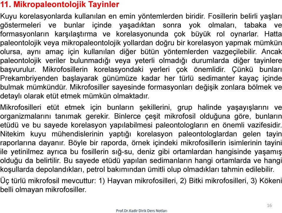 Hatta paleontolojik veya mikropaleontolojik yollardan doğru bir korelasyon yapmak mümkün olursa, aynı amaç için kullanılan diğer bütün yöntemlerden vazgeçilebilir.