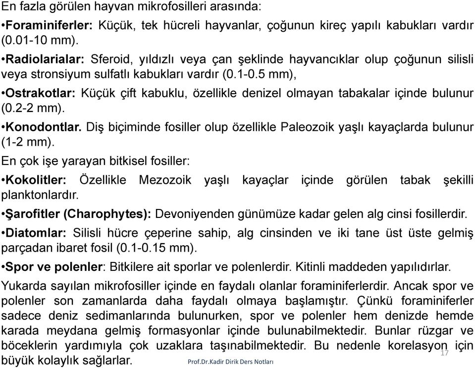 5 mm), Ostrakotlar: Küçük çift kabuklu, özellikle denizel olmayan tabakalar içinde bulunur (0.2-2 mm). Konodontlar. Diş biçiminde fosiller olup özellikle Paleozoik yaşlı kayaçlarda bulunur (1-2 mm).