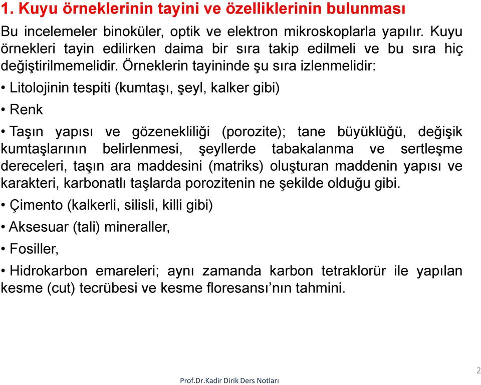 Örneklerin tayininde şu sıra izlenmelidir: Litolojinin tespiti (kumtaşı, şeyl, kalker gibi) Renk Taşın yapısı ve gözenekliliği (porozite); tane büyüklüğü, değişik kumtaşlarının belirlenmesi,