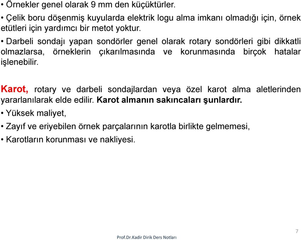 Darbeli sondajı yapan sondörler genel olarak rotary sondörleri gibi dikkatli olmazlarsa, örneklerin çıkarılmasında ve korunmasında birçok