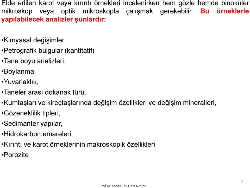 Bu örneklerle yapılabilecek analizler şunlardır: Kimyasal değişimler, Petrografik bulgular (kantitatif) Tane boyu analizleri,