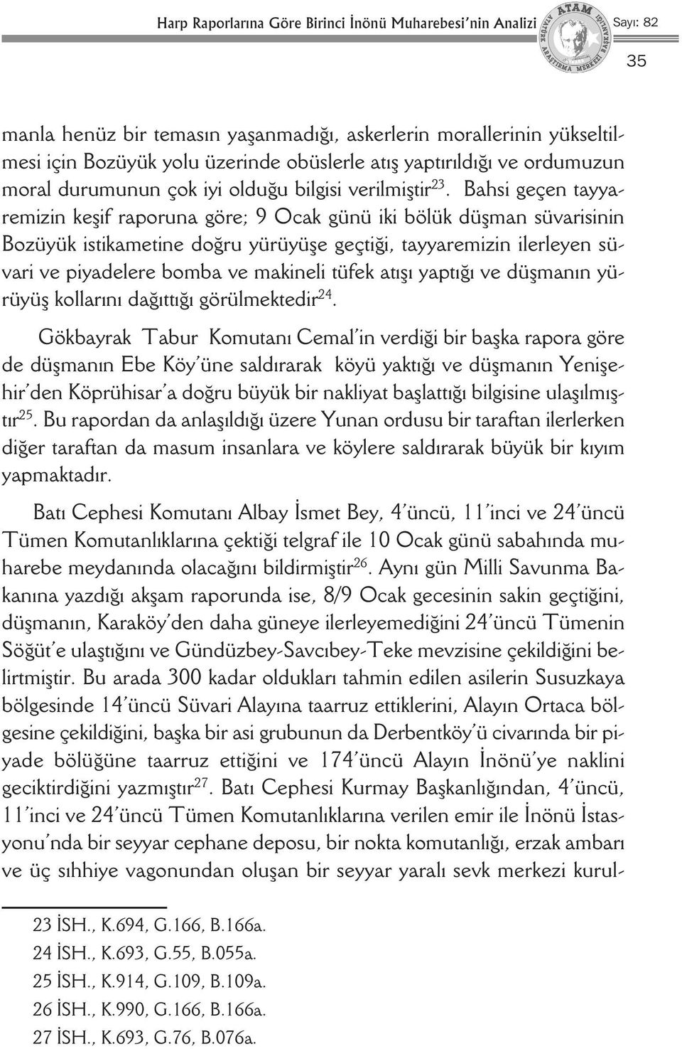 Bahsi geçen tayyaremizin keşif raporuna göre; 9 Ocak günü iki bölük düşman süvarisinin Bozüyük istikametine doğru yürüyüşe geçtiği, tayyaremizin ilerleyen süvari ve piyadelere bomba ve makineli tüfek