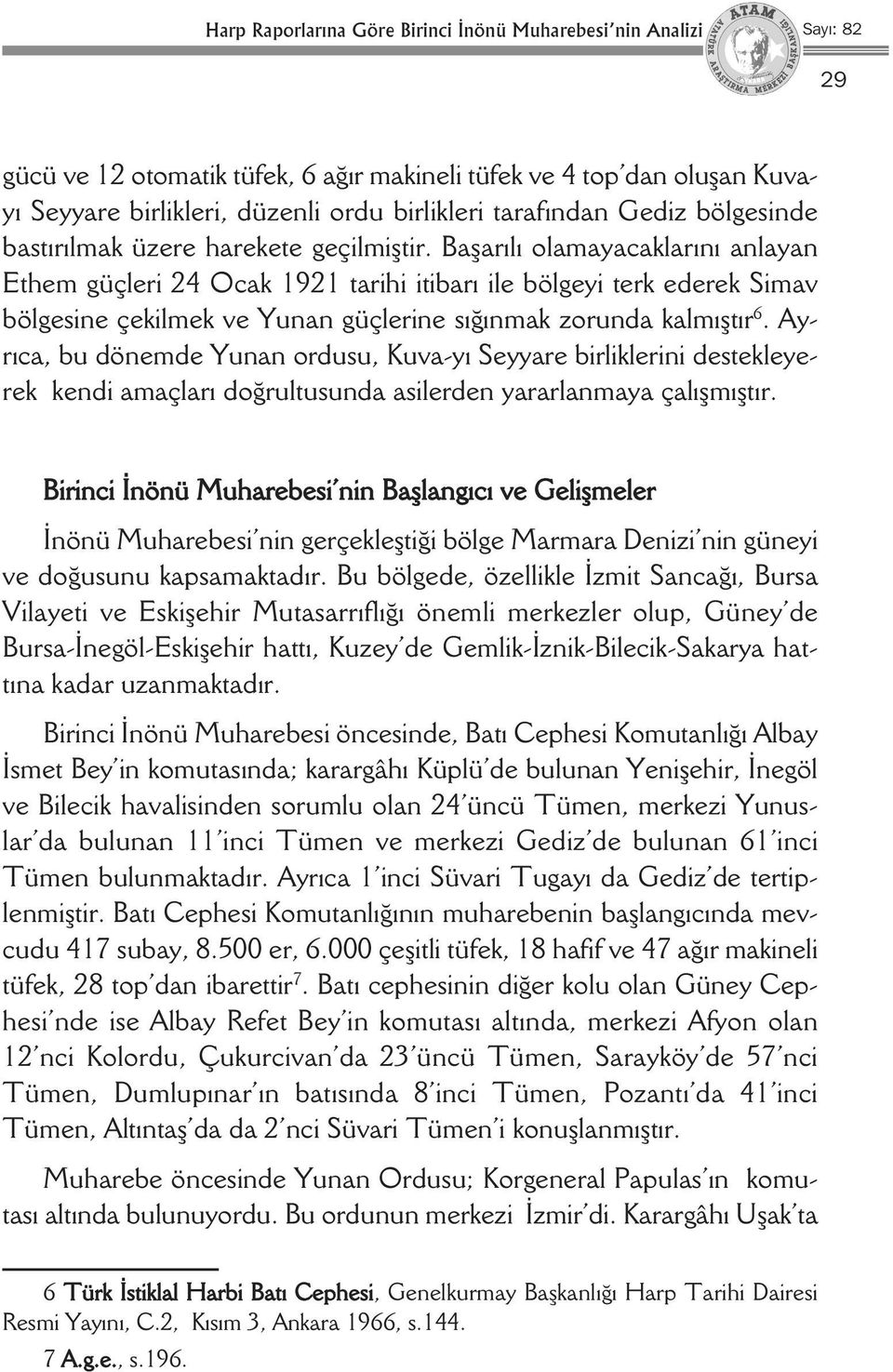 Başarılı olamayacaklarını anlayan Ethem güçleri 24 Ocak 1921 tarihi itibarı ile bölgeyi terk ederek Simav bölgesine çekilmek ve Yunan güçlerine sığınmak zorunda kalmıştır 6.