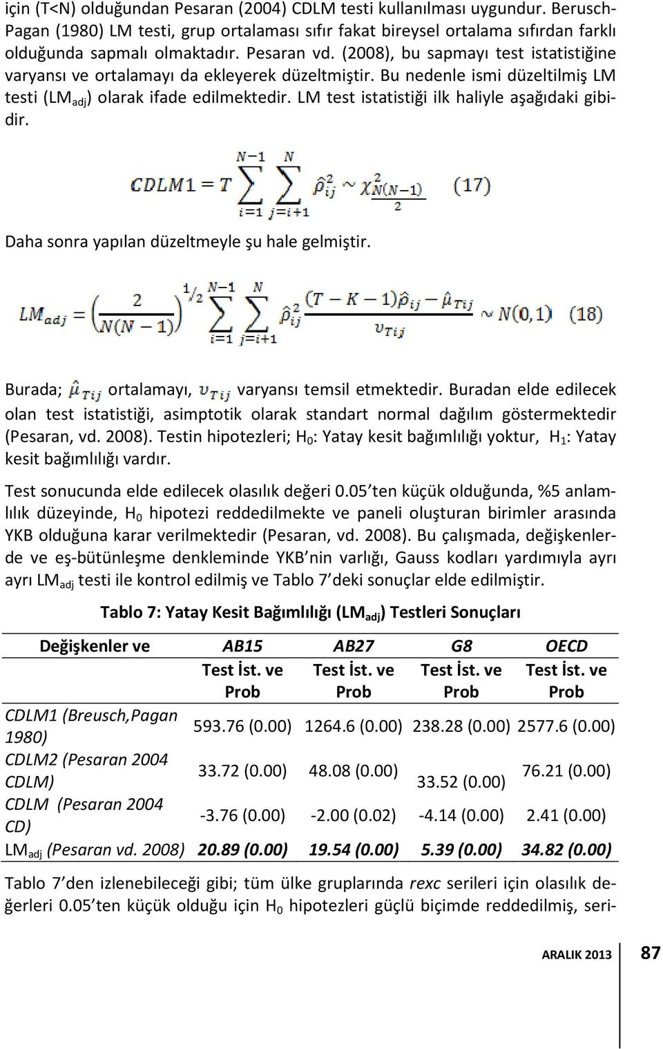 LM test istatistiği ilk haliyle aşağıdaki gibidir. Daha sonra yapılan düzeltmeyle şu hale gelmiştir. Burada; ortalamayı, varyansı temsil etmektedir.