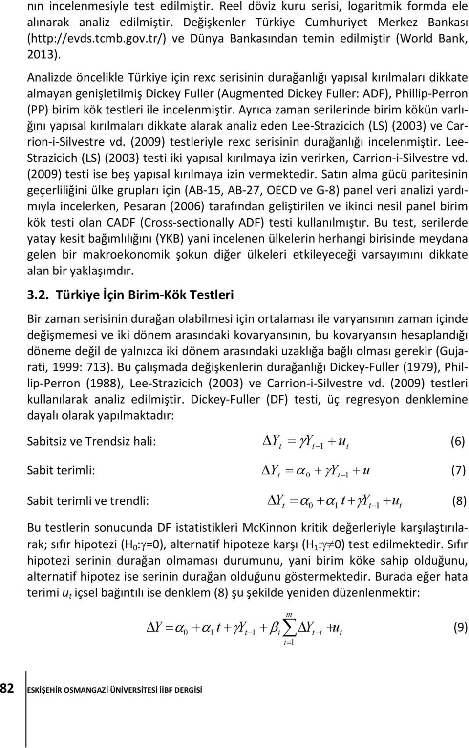 Analizde öncelikle Türkiye için rexc serisinin durağanlığı yapısal kırılmaları dikkate almayan genişletilmiş Dickey Fuller (Augmented Dickey Fuller: ADF), Phillip-Perron (PP) birim kök testleri ile