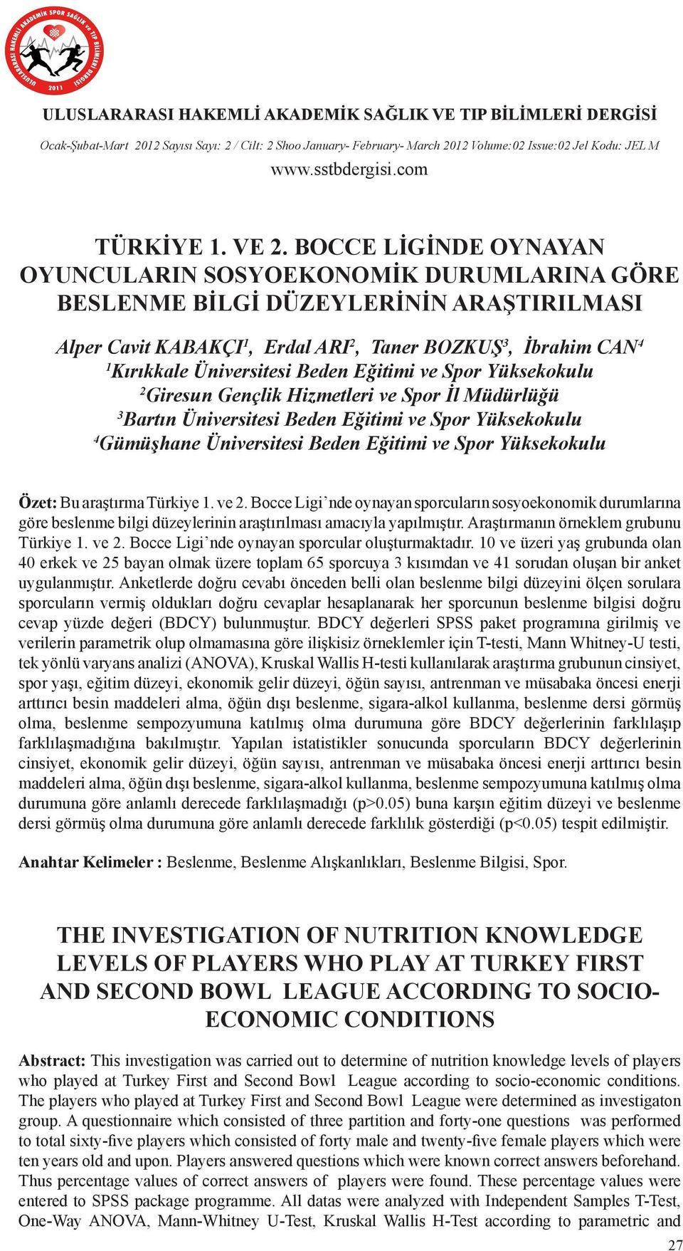 Beden Eğitimi ve Spor Yüksekokulu 2 Giresun Gençlik Hizmetleri ve Spor İl Müdürlüğü 3 Bartın Üniversitesi Beden Eğitimi ve Spor Yüksekokulu 4 Gümüşhane Üniversitesi Beden Eğitimi ve Spor Yüksekokulu