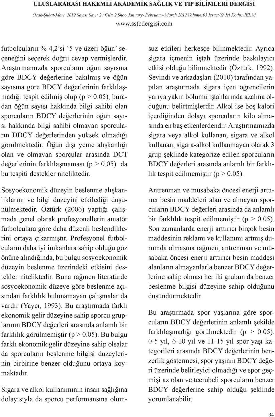 05), buradan öğün sayısı hakkında bilgi sahibi olan sporcuların BDCY değerlerinin öğün sayısı hakkında bilgi sahibi olmayan sporcuların DDCY değerlerinden yüksek olmadığı görülmektedir.