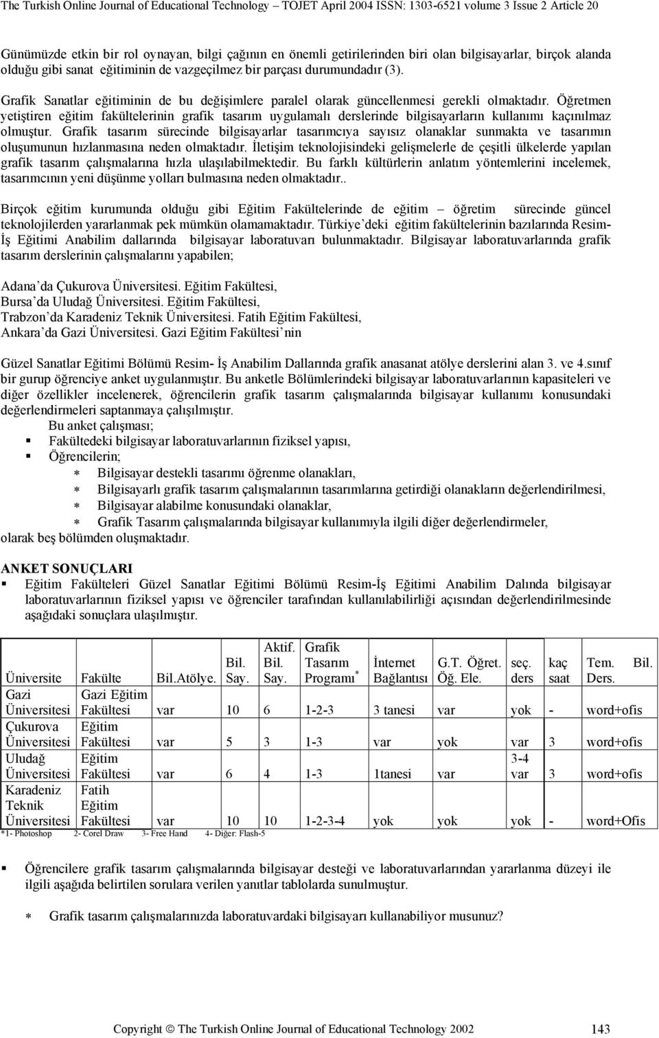 Öğretmen yetiştiren eğitim fakültelerinin grafik tasarım uygulamalı derslerinde bilgisayarların kullanımı kaçınılmaz olmuştur.