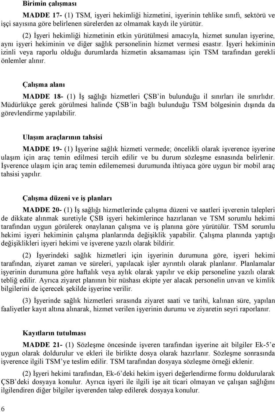 İşyeri hekiminin izinli veya raporlu olduğu durumlarda hizmetin aksamaması için TSM tarafından gerekli önlemler alınır.