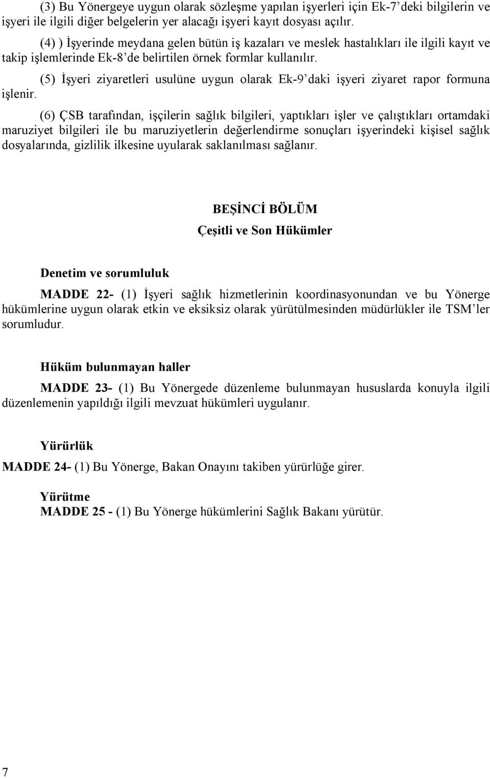 (5) İşyeri ziyaretleri usulüne uygun olarak Ek-9 daki işyeri ziyaret rapor formuna işlenir.