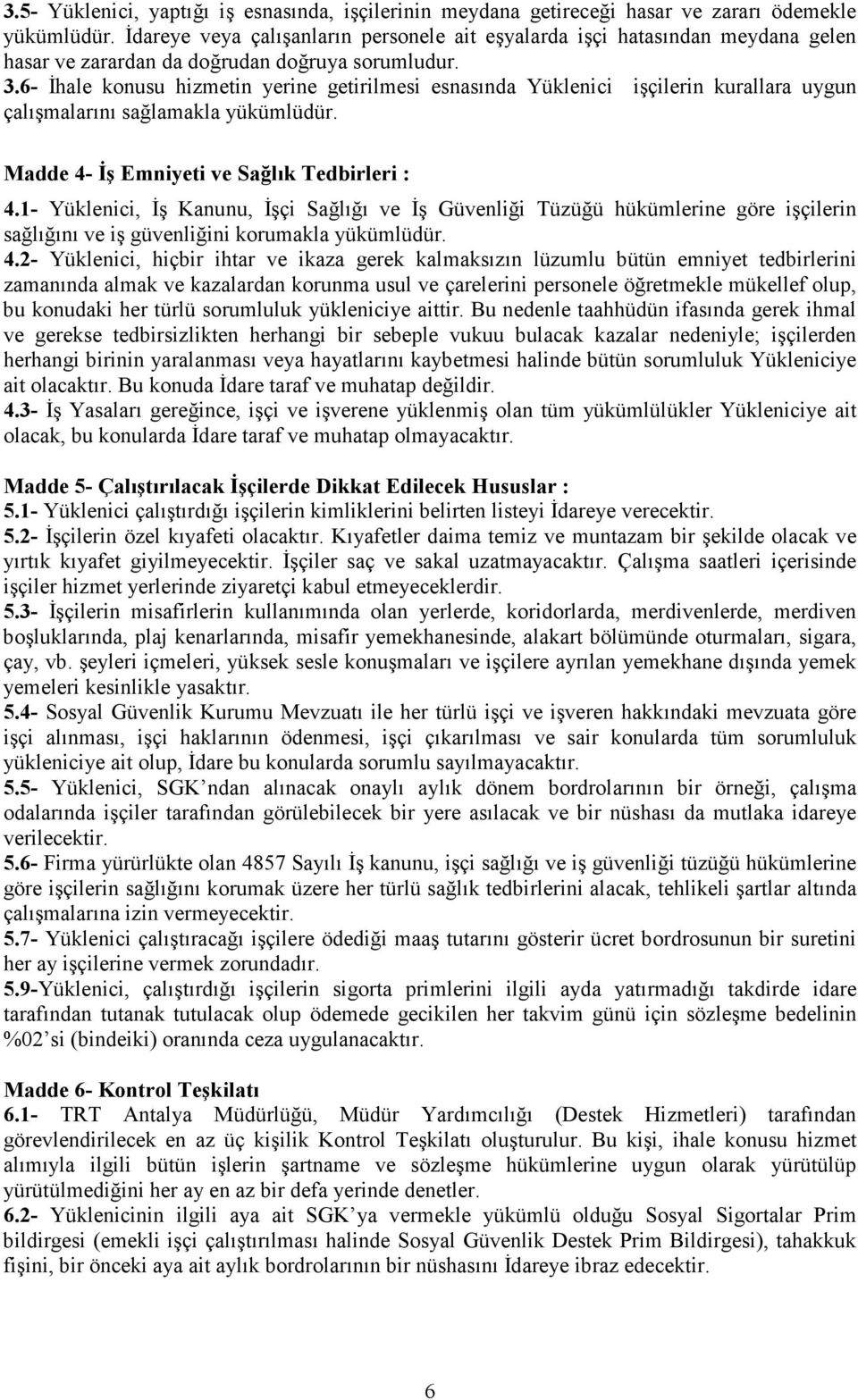 6- Đhale konusu hizmetin yerine getirilmesi esnasında Yüklenici işçilerin kurallara uygun çalışmalarını sağlamakla yükümlüdür. Madde 4- Đş Emniyeti ve Sağlık Tedbirleri : 4.