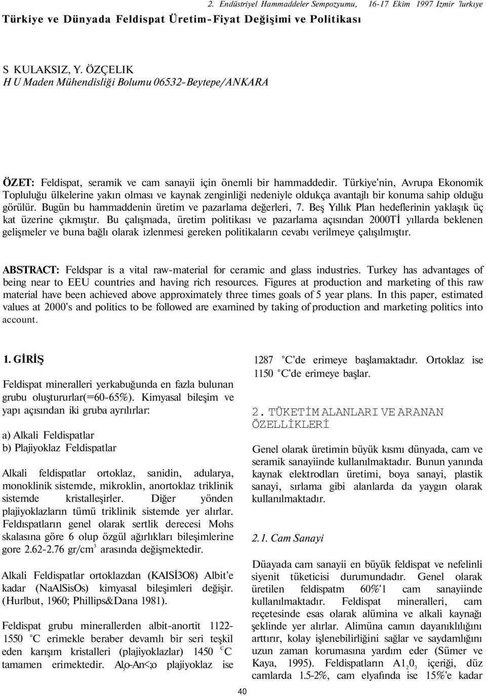 Türkiye'nin, Avrupa Ekonomik Topluluğu ülkelerine yakın olması ve kaynak zenginliği nedeniyle oldukça avantajlı bir konuma sahip olduğu görülür. Bugün bu hammaddenin üretim ve pazarlama değerleri, 7.